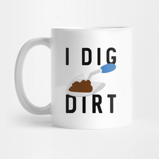 I Dig Dirt by LuckyFoxDesigns